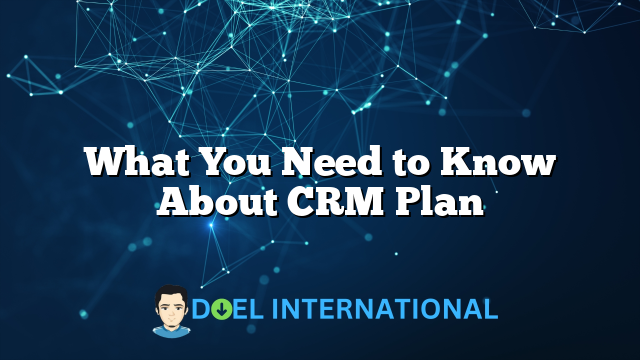 What You Need to Know About CRM Plan