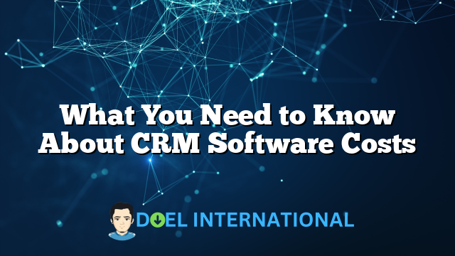 What You Need to Know About CRM Software Costs