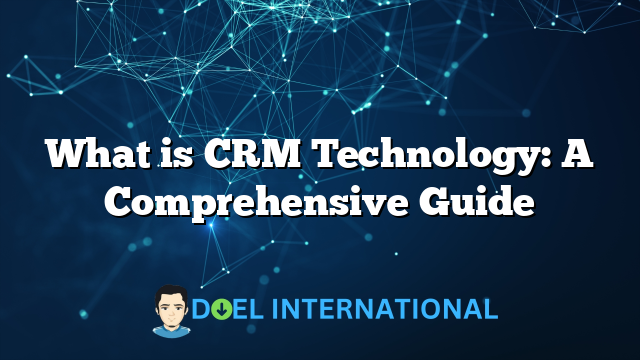 What is CRM Technology: A Comprehensive Guide