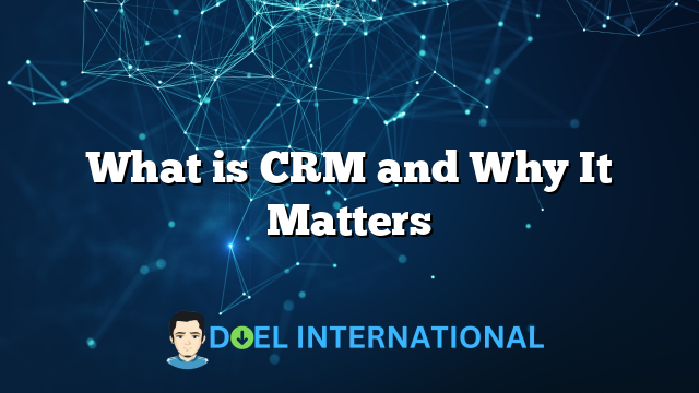 What is CRM and Why It Matters