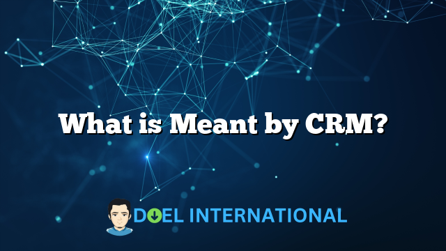 What is Meant by CRM?