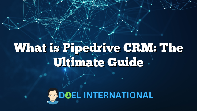 What is Pipedrive CRM: The Ultimate Guide