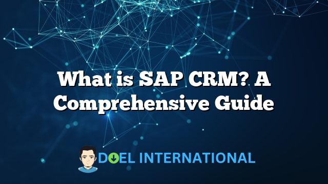 What is SAP CRM? A Comprehensive Guide