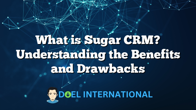 What is Sugar CRM? Understanding the Benefits and Drawbacks