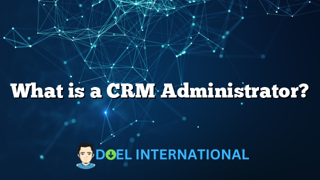 What is a CRM Administrator?