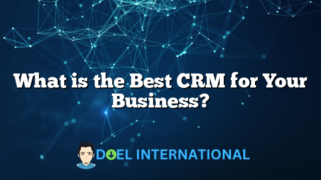 What is the Best CRM for Your Business?