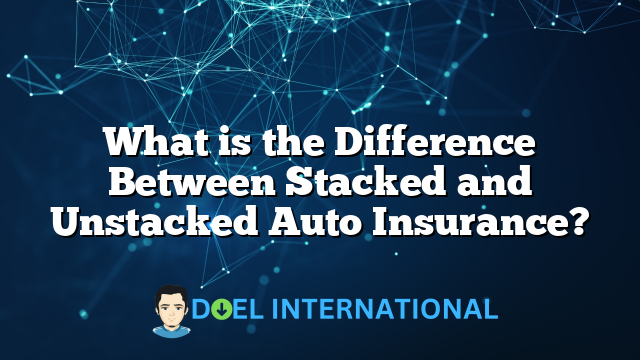 What is the Difference Between Stacked and Unstacked Auto Insurance?