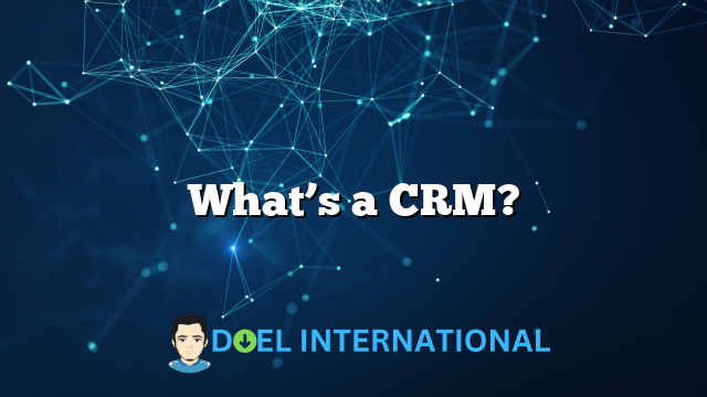 What’s a CRM?