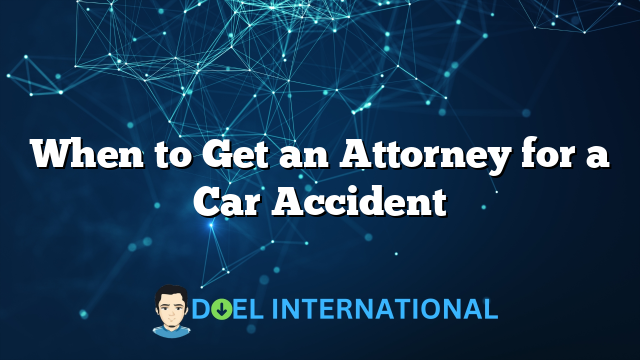 When to Get an Attorney for a Car Accident