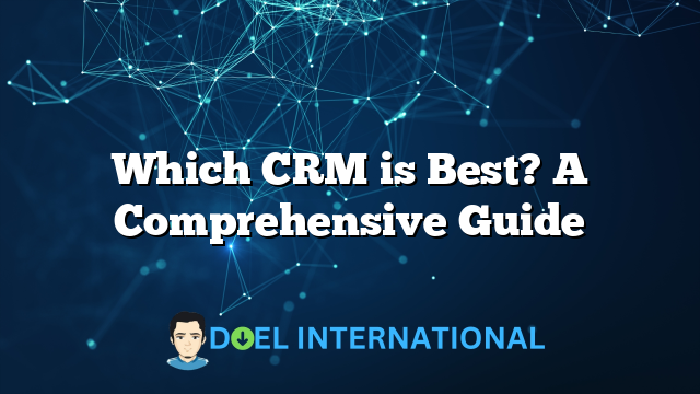 Which CRM is Best? A Comprehensive Guide