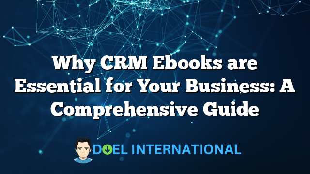 Why CRM Ebooks are Essential for Your Business: A Comprehensive Guide