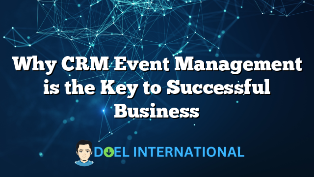 Why CRM Event Management is the Key to Successful Business