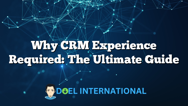 Why CRM Experience Required: The Ultimate Guide