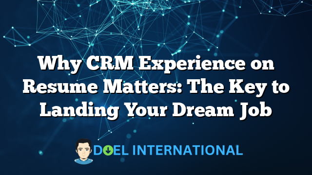 Why CRM Experience on Resume Matters: The Key to Landing Your Dream Job