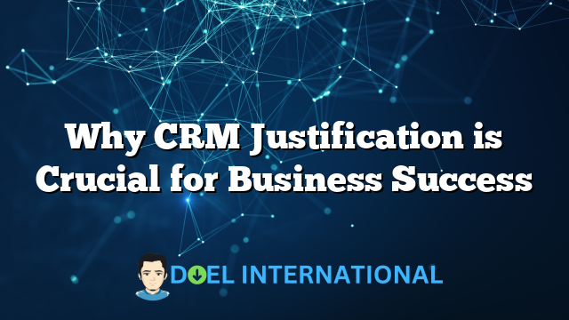 Why CRM Justification is Crucial for Business Success