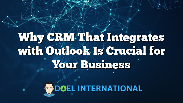 Why CRM That Integrates with Outlook Is Crucial for Your Business