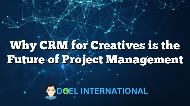 Why CRM for Creatives is the Future of Project Management