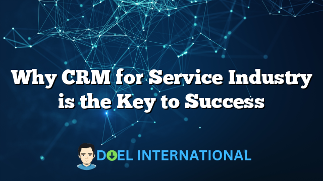 Why CRM for Service Industry is the Key to Success