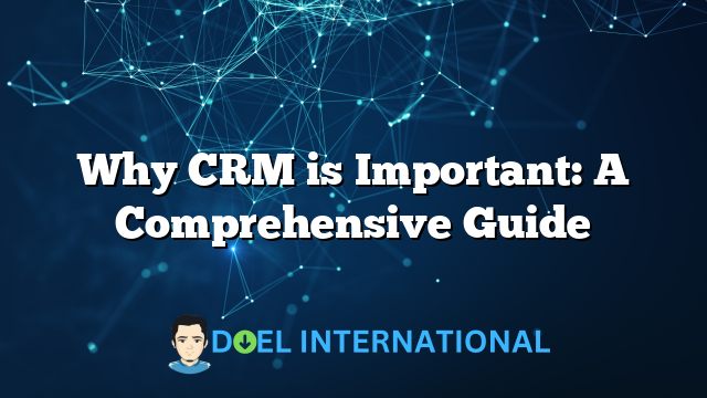 Why CRM is Important: A Comprehensive Guide