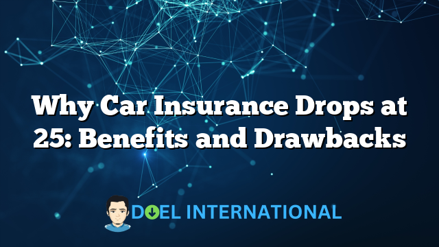 Why Car Insurance Drops at 25: Benefits and Drawbacks