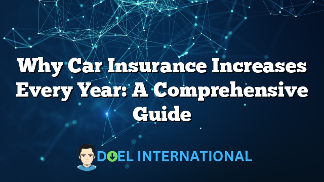 Why Car Insurance Increases Every Year: A Comprehensive Guide