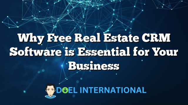 Why Free Real Estate CRM Software is Essential for Your Business