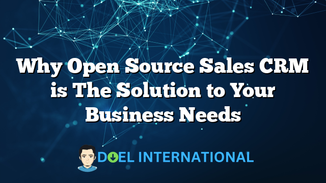 Why Open Source Sales CRM is The Solution to Your Business Needs