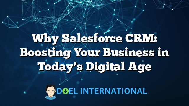 Why Salesforce CRM: Boosting Your Business in Today’s Digital Age