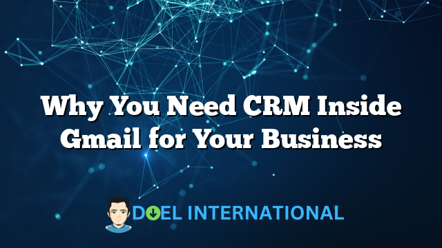 Why You Need CRM Inside Gmail for Your Business