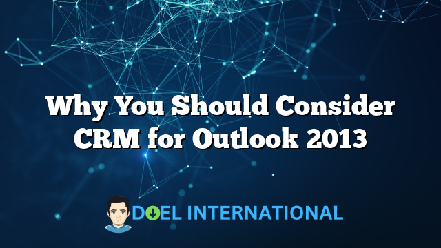 Why You Should Consider CRM for Outlook 2013