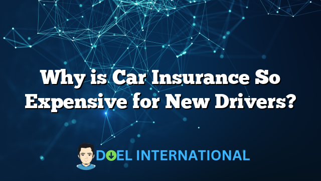 Why is Car Insurance So Expensive for New Drivers?