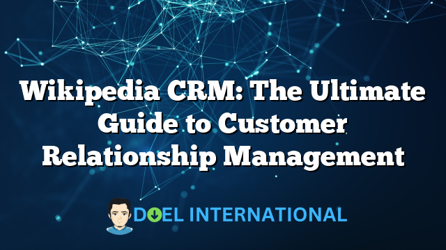 Wikipedia CRM: The Ultimate Guide to Customer Relationship Management