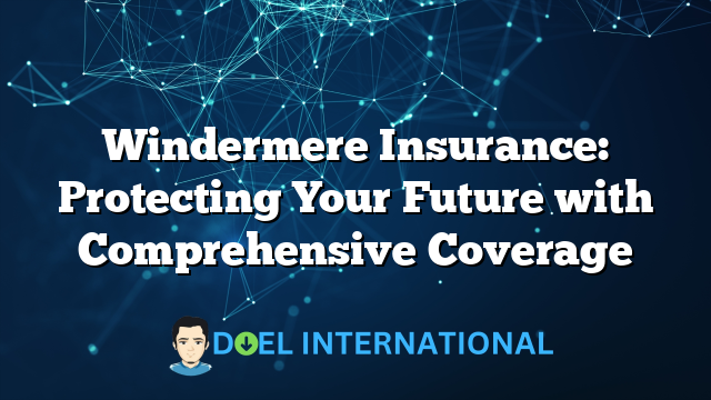 Windermere Insurance: Protecting Your Future with Comprehensive Coverage