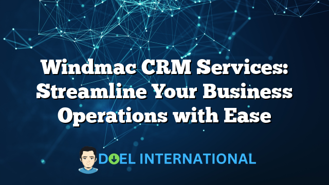 Windmac CRM Services: Streamline Your Business Operations with Ease