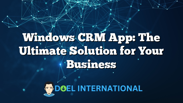 Windows CRM App: The Ultimate Solution for Your Business