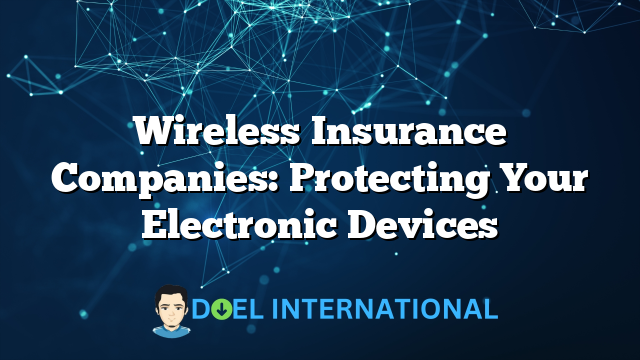 Wireless Insurance Companies: Protecting Your Electronic Devices