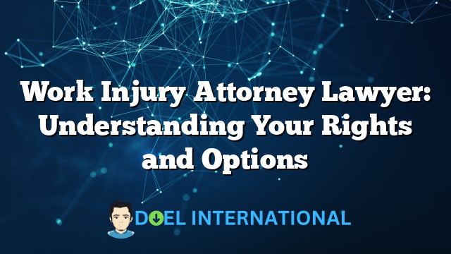 Work Injury Attorney Lawyer: Understanding Your Rights and Options