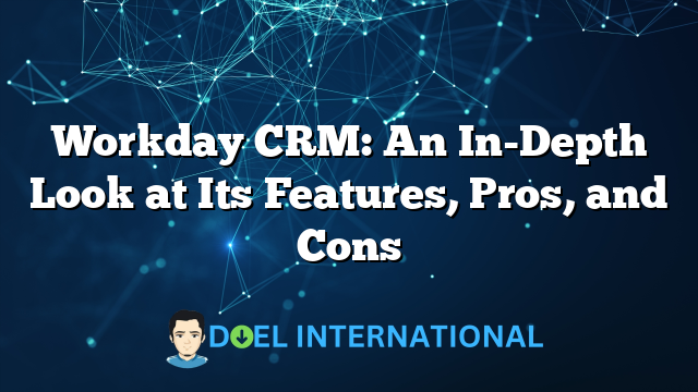 Workday CRM: An In-Depth Look at Its Features, Pros, and Cons