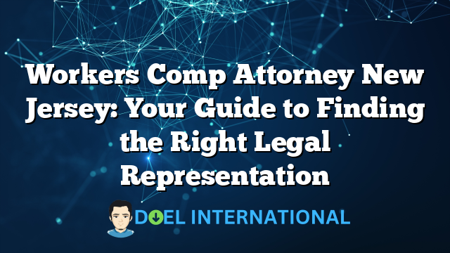 Workers Comp Attorney New Jersey: Your Guide to Finding the Right Legal Representation