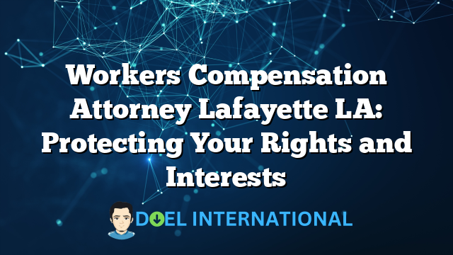 Workers Compensation Attorney Lafayette LA: Protecting Your Rights and Interests