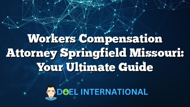 Workers Compensation Attorney Springfield Missouri: Your Ultimate Guide