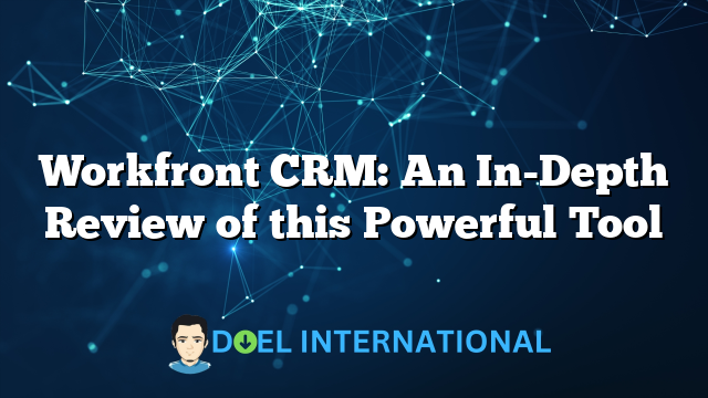 Workfront CRM: An In-Depth Review of this Powerful Tool