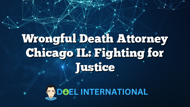 Wrongful Death Attorney Chicago IL: Fighting for Justice