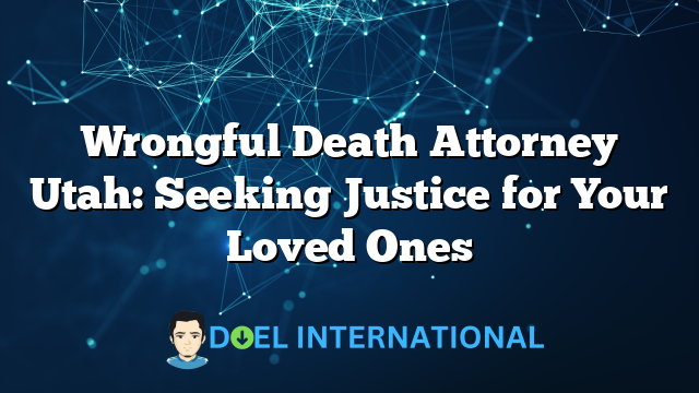 Wrongful Death Attorney Utah: Seeking Justice for Your Loved Ones