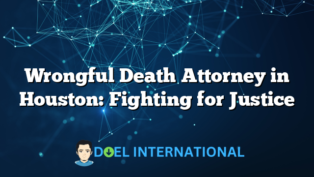 Wrongful Death Attorney in Houston: Fighting for Justice