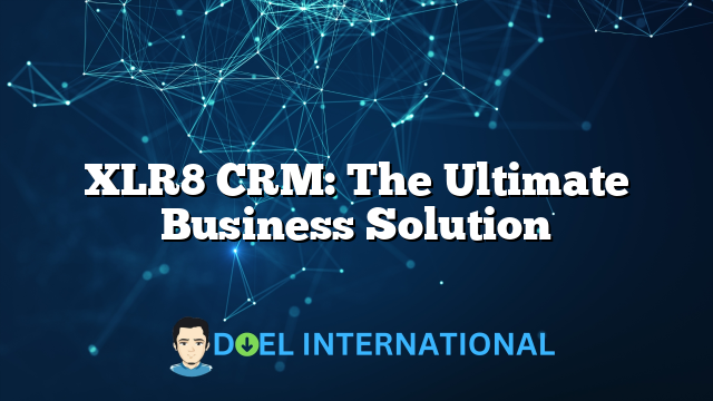 XLR8 CRM: The Ultimate Business Solution