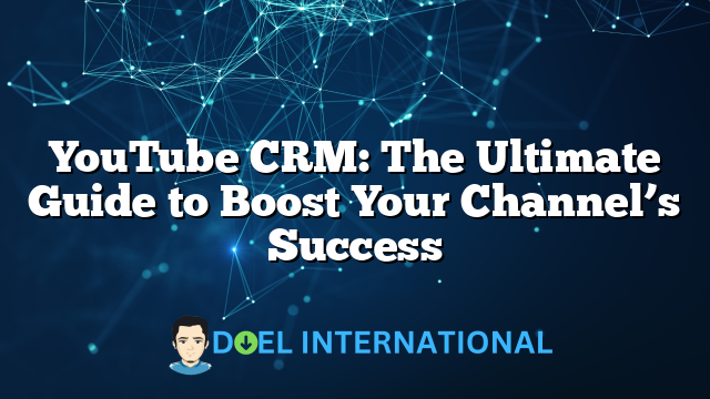 YouTube CRM: The Ultimate Guide to Boost Your Channel’s Success