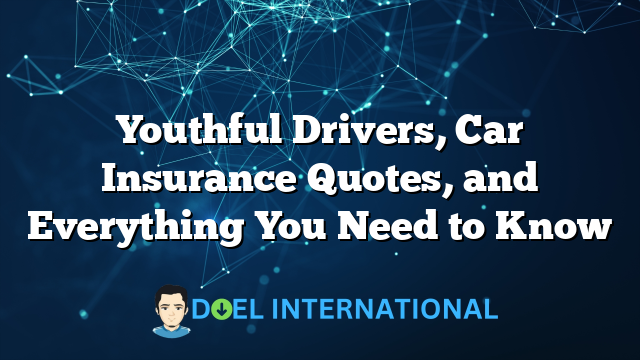 Youthful Drivers, Car Insurance Quotes, and Everything You Need to Know