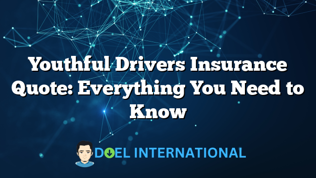 Youthful Drivers Insurance Quote: Everything You Need to Know