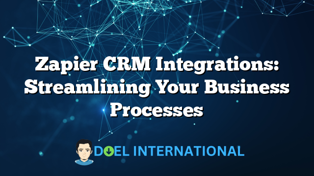 Zapier CRM Integrations: Streamlining Your Business Processes